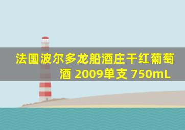 法国波尔多龙船酒庄干红葡萄酒 2009单支 750mL